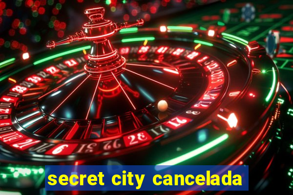 secret city cancelada